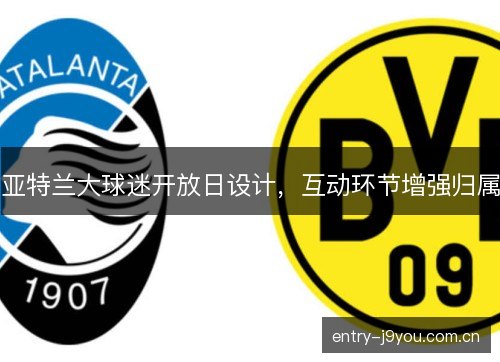 亚特兰大球迷开放日设计,互动环节增强归属 亚特兰大球迷开放日设计,互动环节增强归属