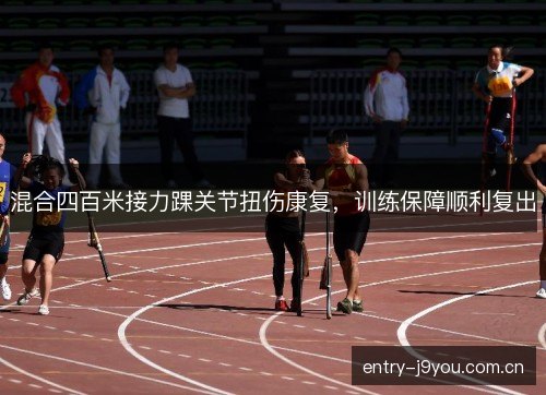 混合四百米接力踝关节扭伤康复，训练保障顺利复出
